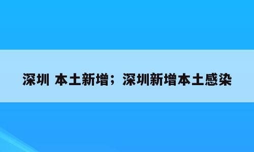 深圳 本土新增；深圳新增本土感染