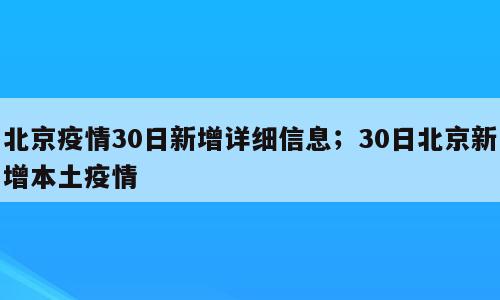 北京疫情30日新增详细信息；30日北京新增本土疫情
