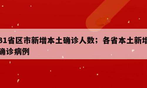 31省区市新增本土确诊人数；各省本土新增确诊病例