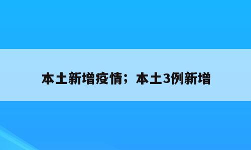 本土新增疫情；本土3例新增