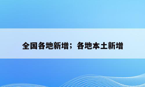 全国各地新增；各地本土新增