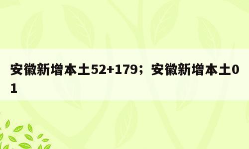 安徽新增本土52+179；安徽新增本土01