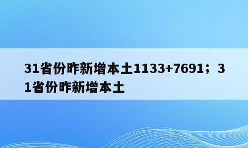 31省份昨新增本土1133+7691；31省份昨新增本土