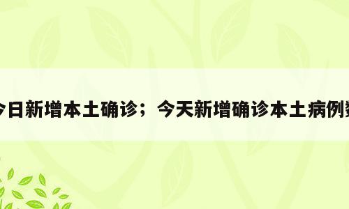 今日新增本土确诊；今天新增确诊本土病例数