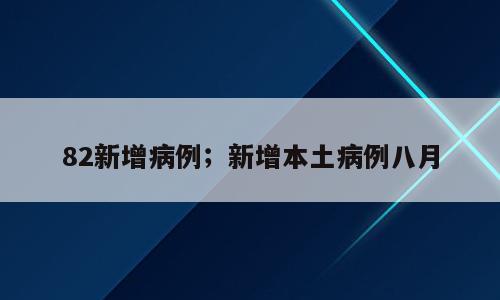 82新增病例；新增本土病例八月