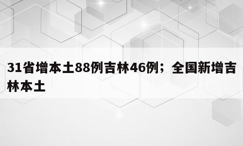 31省增本土88例吉林46例；全国新增吉林本土