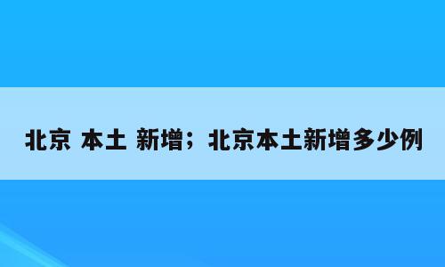 北京 本土 新增；北京本土新增多少例