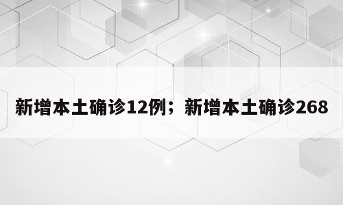 新增本土确诊12例；新增本土确诊268