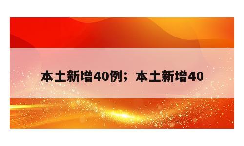 本土新增40例；本土新增40
