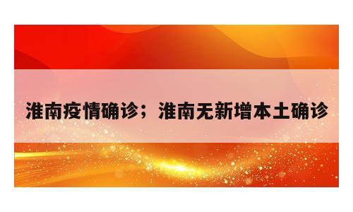 淮南疫情确诊；淮南无新增本土确诊