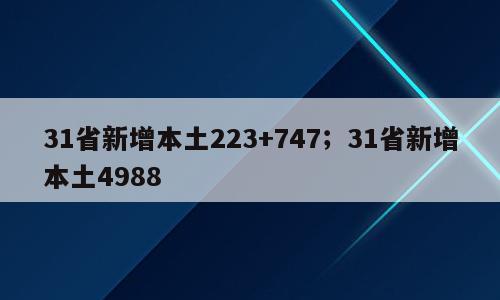 31省新增本土223+747；31省新增本土4988