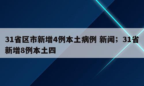 31省区市新增4例本土病例 新闻；31省新增8例本土四