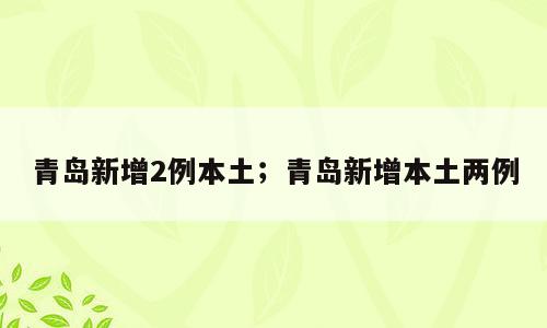青岛新增2例本土；青岛新增本土两例