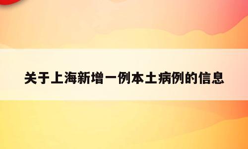 关于上海新增一例本土病例的信息