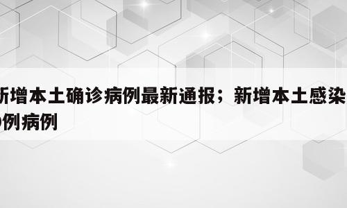 新增本土确诊病例最新通报；新增本土感染50例病例