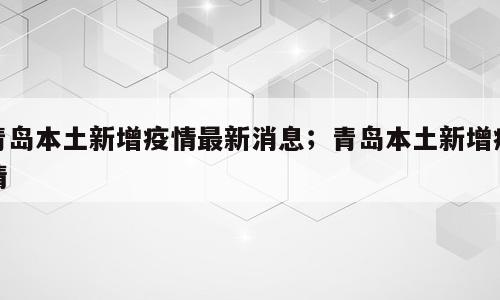 青岛本土新增疫情最新消息；青岛本土新增疫情