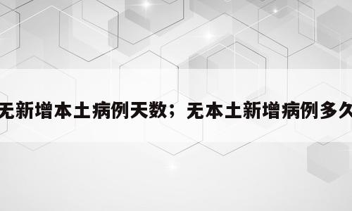 无新增本土病例天数；无本土新增病例多久