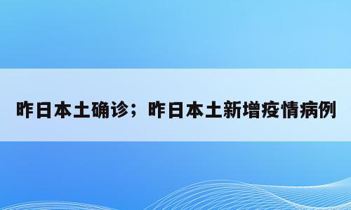 昨日本土确诊；昨日本土新增疫情病例