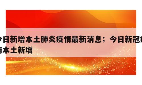 今日新增本土肺炎疫情最新消息；今日新冠疫情本土新增