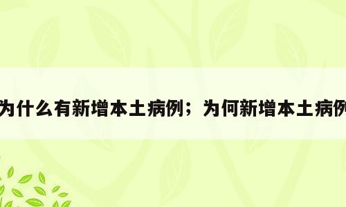 为什么有新增本土病例；为何新增本土病例