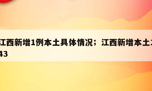 江西新增1例本土具体情况；江西新增本土143