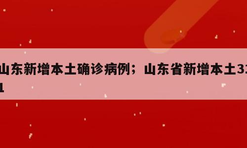 山东新增本土确诊病例；山东省新增本土311