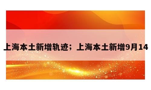 上海本土新增轨迹；上海本土新增9月14