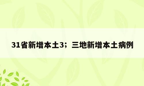 31省新增本土3；三地新增本土病例