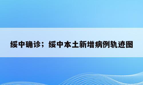 绥中确诊；绥中本土新增病例轨迹图