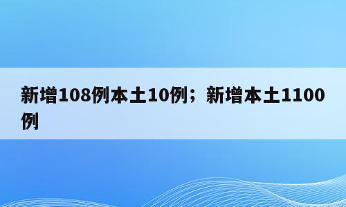 新增108例本土10例；新增本土1100例