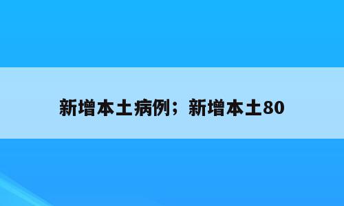 新增本土病例；新增本土80