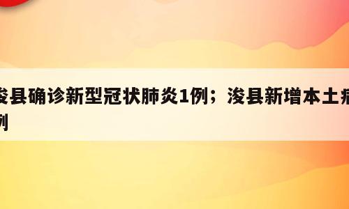 浚县确诊新型冠状肺炎1例；浚县新增本土病例