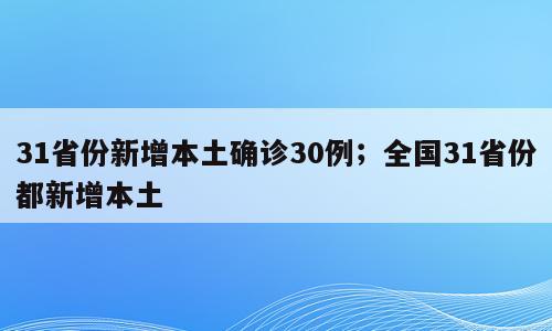 31省份新增本土确诊30例；全国31省份都新增本土