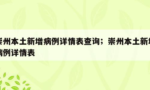 崇州本土新增病例详情表查询；崇州本土新增病例详情表