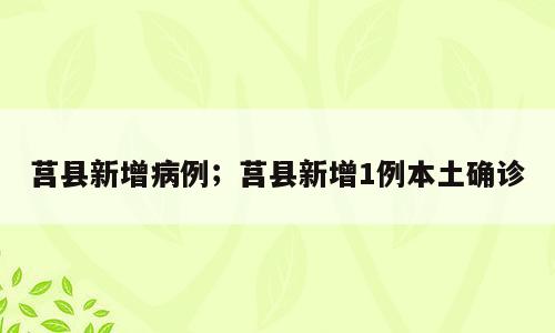 莒县新增病例；莒县新增1例本土确诊