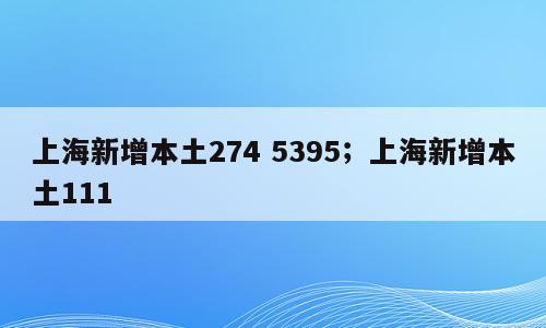 上海新增本土274 5395；上海新增本土111