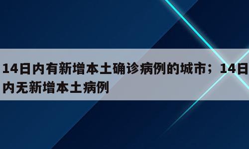 14日内有新增本土确诊病例的城市；14日内无新增本土病例