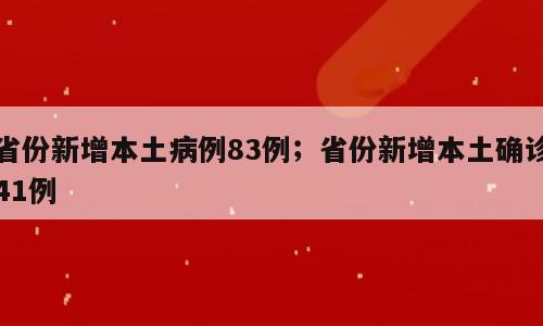 省份新增本土病例83例；省份新增本土确诊41例