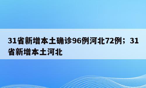 31省新增本土确诊96例河北72例；31省新增本土河北