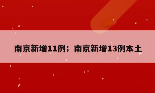 南京新增11例；南京新增13例本土