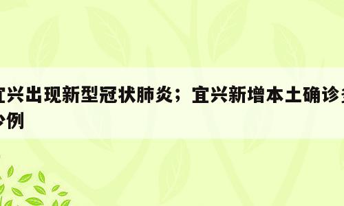 宜兴出现新型冠状肺炎；宜兴新增本土确诊多少例
