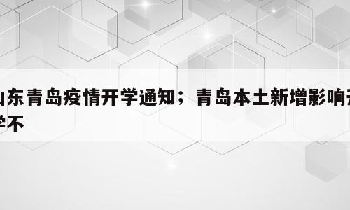 山东青岛疫情开学通知；青岛本土新增影响开学不
