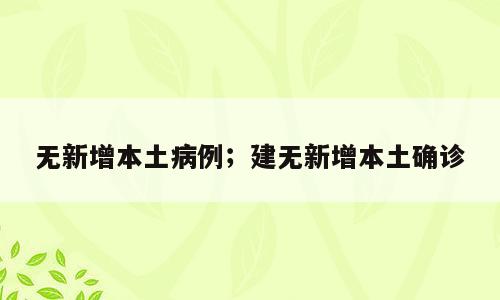 无新增本土病例；建无新增本土确诊