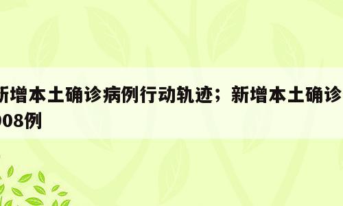 新增本土确诊病例行动轨迹；新增本土确诊1908例