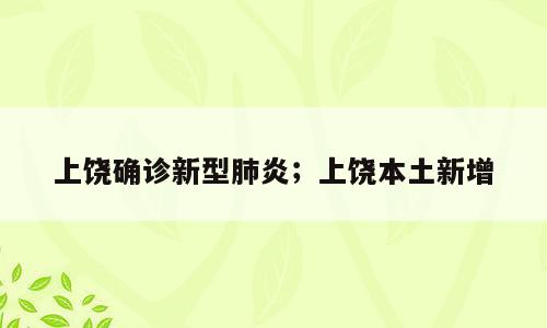 上饶确诊新型肺炎；上饶本土新增