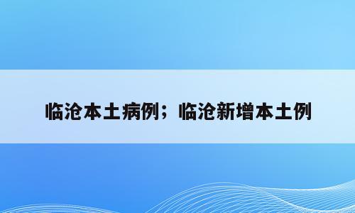 临沧本土病例；临沧新增本土例
