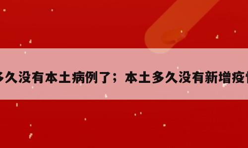 多久没有本土病例了；本土多久没有新增疫情