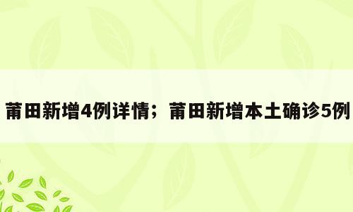 莆田新增4例详情；莆田新增本土确诊5例