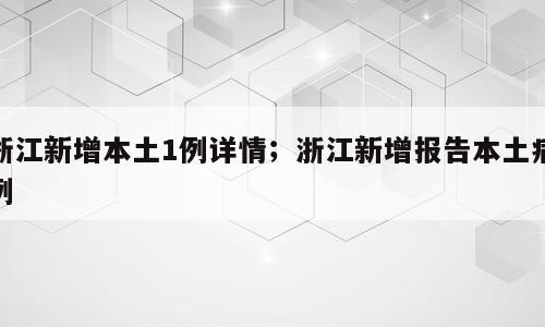 浙江新增本土1例详情；浙江新增报告本土病例
