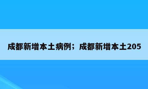 成都新增本土病例；成都新增本土205